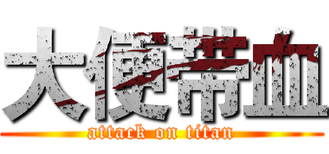 大便带血 (attack on titan)
