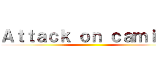 Ａｔｔａｃｋ ｏｎ ｃａｍｉｏｎ ()