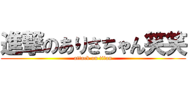 進撃のありさちゃん笑笑 (attack on titan)