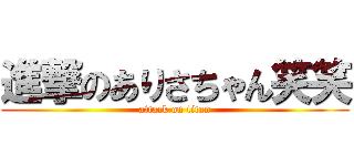 進撃のありさちゃん笑笑 (attack on titan)