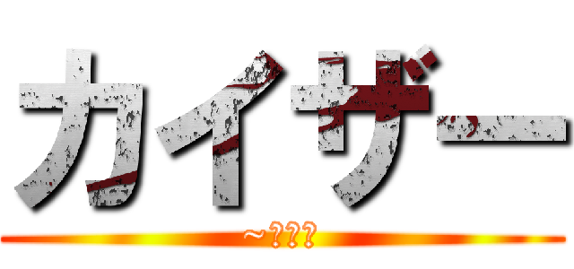 カイザー (~対決～)