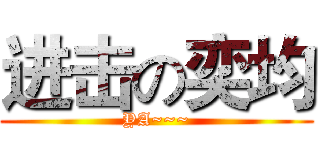 进击の奕均 (YA~~~)