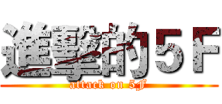 進擊的５Ｆ (attack on 5F)