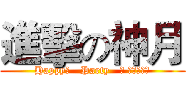 進擊の神月 (Happy、   Party   ● →神月←○)