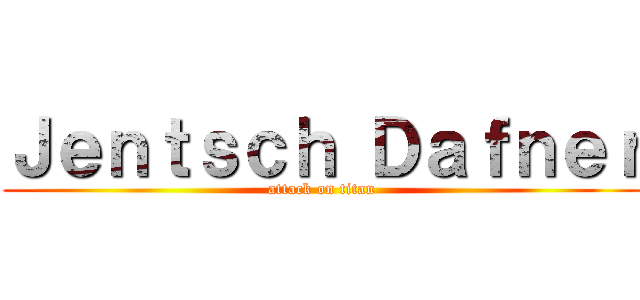 Ｊｅｎｔｓｃｈ Ｄａｆｎｅｒ (attack on titan)