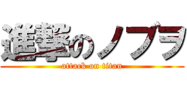 進撃のノブヲ (attack on titan)