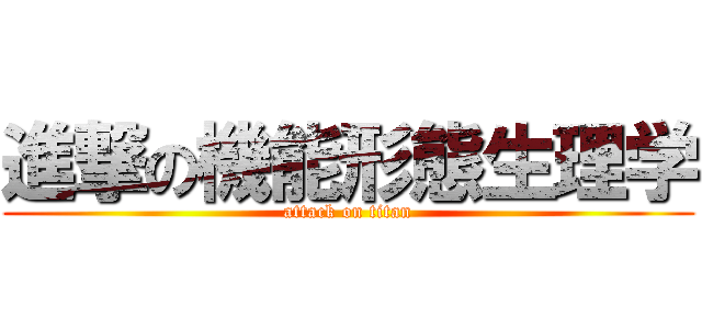 進撃の機能形態生理学 (attack on titan)