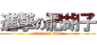 進撃の肥胡子 (attack on titan)