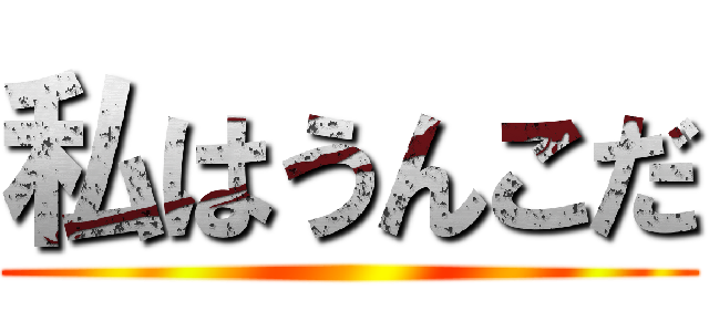 私はうんこだ ()