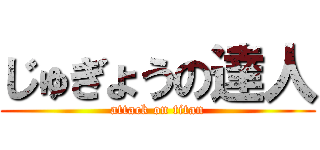 じゅぎょうの達人 (attack on titan)