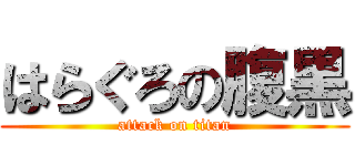 はらぐろの腹黒 (attack on titan)