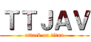 ＴＴＪＡＶ (attack on titan)