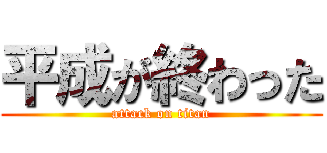 平成が終わった (attack on titan)