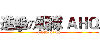 進擊の戰隊 ＡＨＱ (attack on titan)