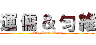 運 儒 ＆ 勻 維 (attack on titan)