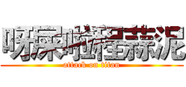 呀屎啦程蒜泥 (attack on titan)