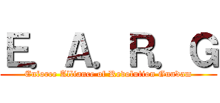 Ｅ．Ａ．Ｒ．Ｇ (Enforce Alliance of Revolution Gundam)