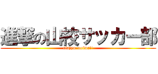 進撃の山校サッカー部 (riajyu-ooiwa!!)