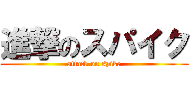 進撃のスパイク (attack on spike)