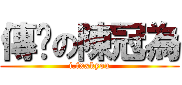 傳說の陳冠為 (i.fxxkyou)