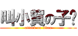 叫小賀の子焱 (attack on titan)