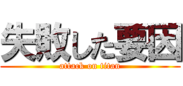 失敗した要因 (attack on titan)