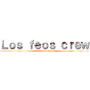 Ｌｏｓ ｆｅｏｓ ｃｒｅｗ (attack on ugly)