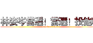 林姿岑當選！當選！投他吧 (attack on titan)