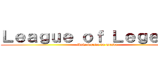 Ｌｅａｇｕｅ ｏｆ Ｌｅｇｅｎｄｓ (Mais jogado do mundo)