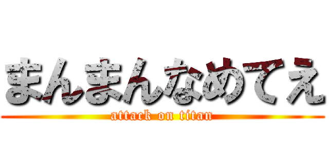 まんまんなめてえ (attack on titan)