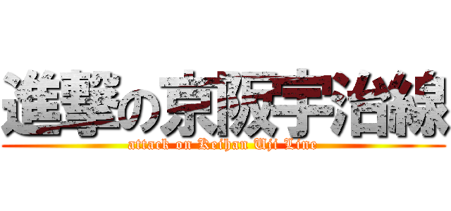 進撃の京阪宇治線 (attack on Keihan Uji Line)