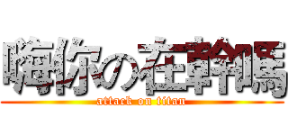 嗨你の在幹嗎 (attack on titan)