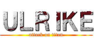 ＵＬＲＩＫＥ (attack on titan)