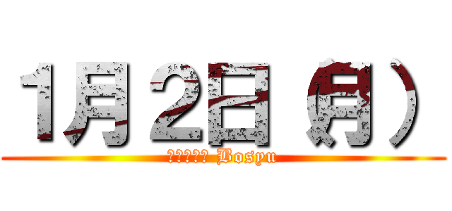 １月２日（月） (Ｓｏｚａｉ Bosyu)