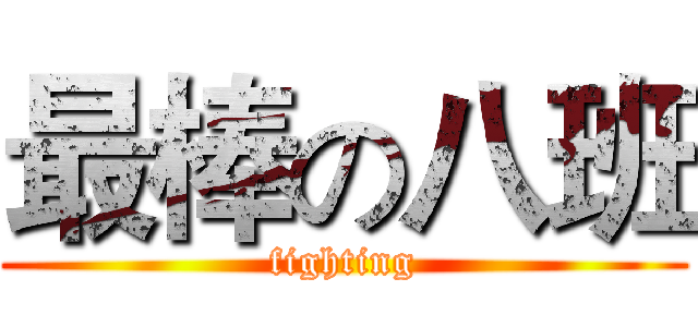 最棒の八班 (fighting)