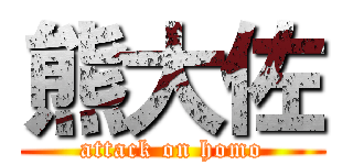 熊大佐 (attack on homo)