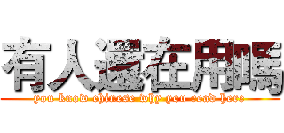 有人還在用嗎 (you know chinese why you read here)