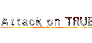 Ａｔｔａｃｋ ｏｎ ＴＲＵＥ (get A = 300 true)
