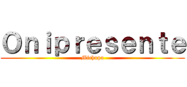 Ｏｎｉｐｒｅｓｅｎｔｅ (Michupa)