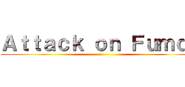 Ａｔｔａｃｋ ｏｎ Ｆｕｍｏｓ (a)