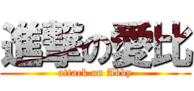 進撃の愛比 (attack on Abby)