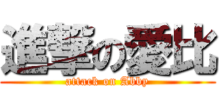 進撃の愛比 (attack on Abby)