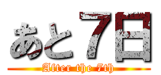 あと７日 (After the 7th)