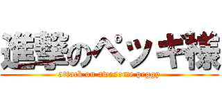 進撃のペッギ様 (attack on awesome peggy)