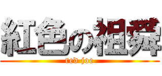 紅色の祖舜 (red joe)
