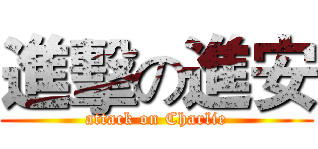 進擊の進安 (attack on Charlie)