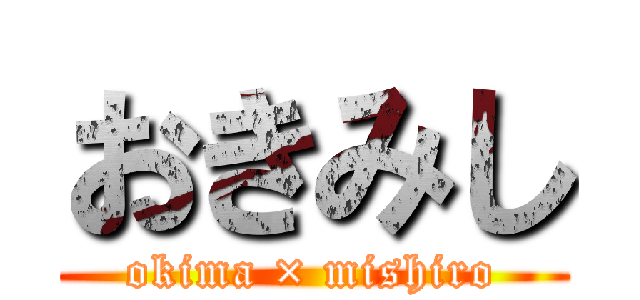 おきみし (okima × mishiro)