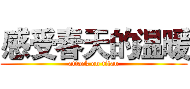 感受春天的温暖 (attack on titan)