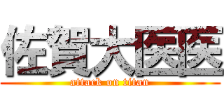 佐賀大医医 (attack on titan)