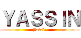 ＹＡＳＳＩＮ (Yassin)